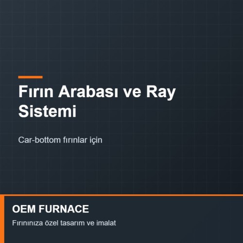 OEM FURNACE Fırın Arabası (Taban Vagonu) ve Ray Sistemi OEM FURNACE Fırın Arabası (Taban Vagonu) ve Ray Sistemi