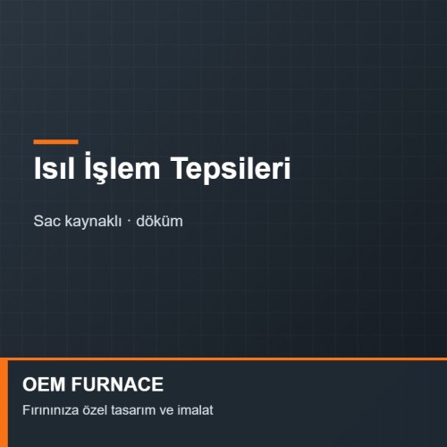 OEM FURNACE Isıl İşlem Tepsisi – Döküm OEM FURNACE Isıl İşlem Tepsisi – Döküm